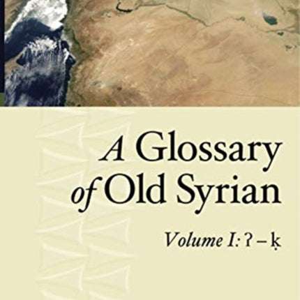 A Glossary of Old Syrian: Volume 1: ʔ – ḳ