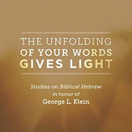 The Unfolding of Your Words Gives Light: Studies on Biblical Hebrew in Honor of George L. Klein