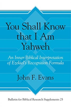 You Shall Know that I Am Yahweh: An Inner-Biblical Interpretation of Ezekiel’s Recognition Formula