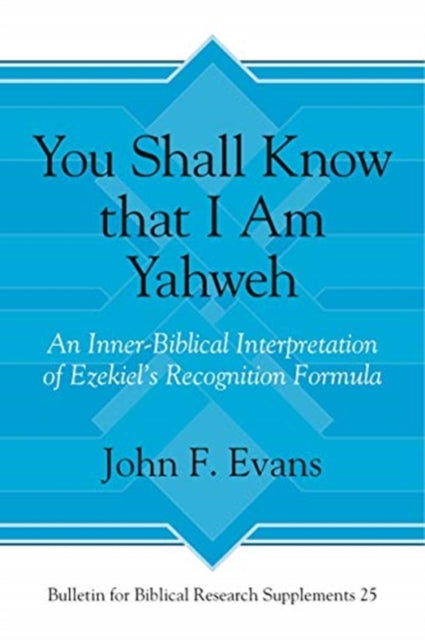 You Shall Know that I Am Yahweh: An Inner-Biblical Interpretation of Ezekiel’s Recognition Formula