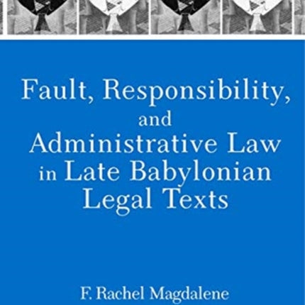 Fault, Responsibility, and Administrative Law in Late Babylonian Legal Texts