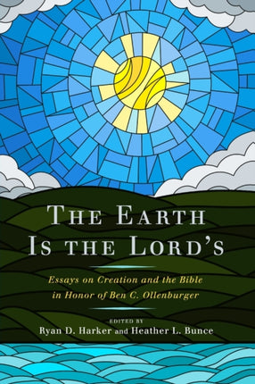 The Earth Is the Lord’s: Essays on Creation and the Bible in Honor of Ben C. Ollenburger