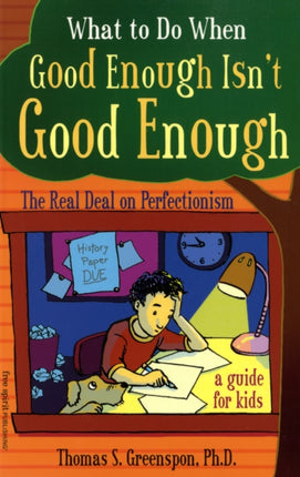 What to Do When Good Enough Isn't Good Enough: The Real Deal on Perfectionism - a Guide for Kids