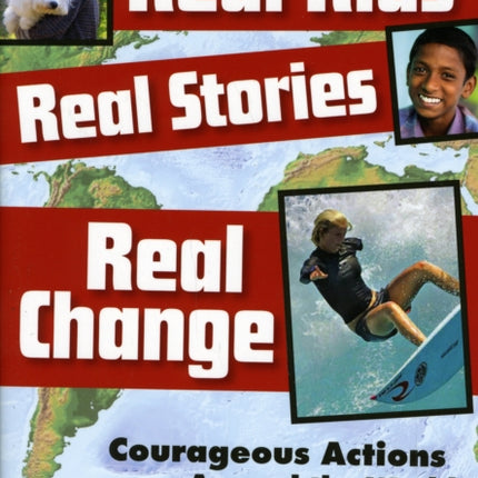 Real Kids Real Stories Real Change: Courageous Actions Around the World