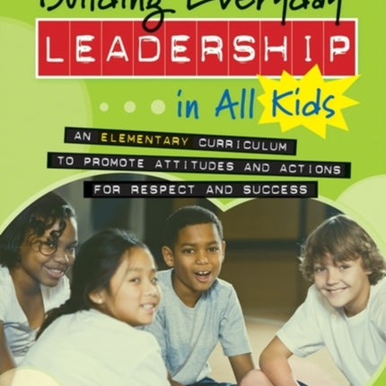 Building Everyday Leadership in All Kids: An Elementary Curriculum to Promote Attitudes and Actions for Respect and Success