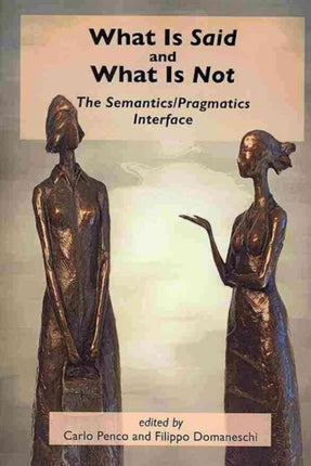 What Is Said and What Is Not: The Semantics/Pragmatics Interface