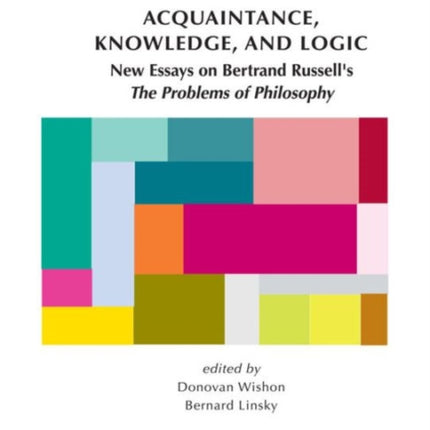 Acquaintance, Knowledge, and Logic: New Essays on Bertrand Russell's "The Problems of Philosophy"