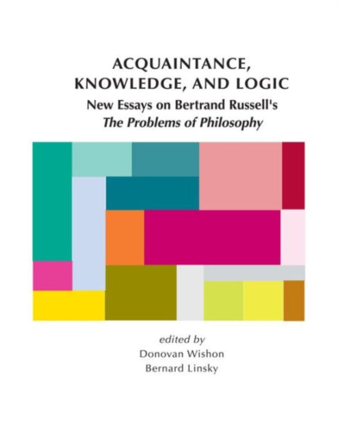 Acquaintance, Knowledge, and Logic: New Essays on Bertrand Russell's "The Problems of Philosophy"