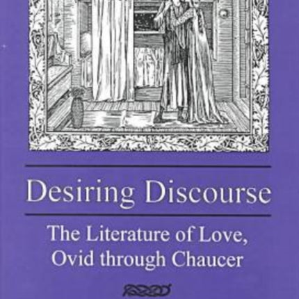 Desiring Discourse: The Literature of Love, Ovid Through Chaucer