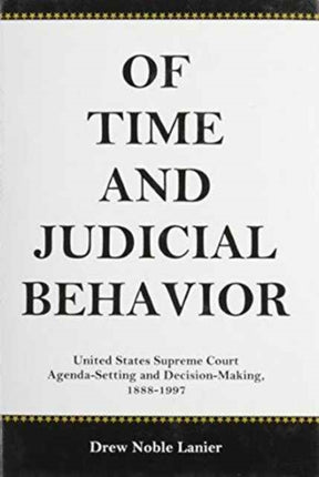 Of Time And Judicial Behavior: United States Supreme Court Agenda Setting and Decision-Making, 1888-1997