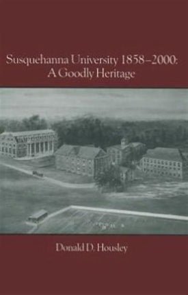 Susquehanna University 1858-2000: A Goodly Heritage