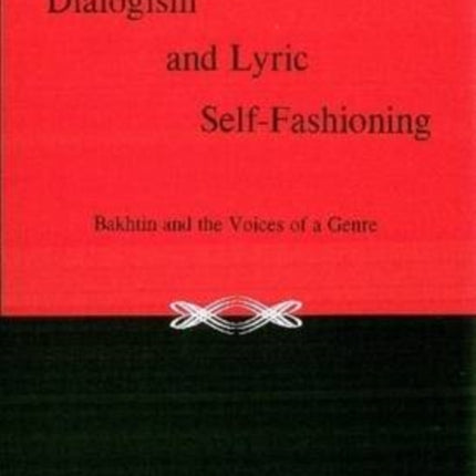 Dialogism And Lyric Self-Fashioning: Bakhtin and the Voices of a Genre