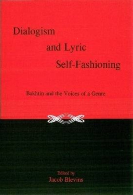 Dialogism And Lyric Self-Fashioning: Bakhtin and the Voices of a Genre