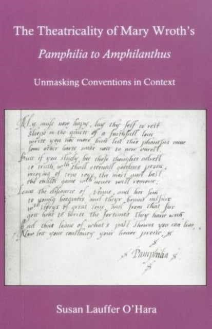 The Theatricality Of Mary Wroth's Pamphilia to Amphilanthus: Unmasking Conventions in Context