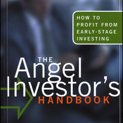 The Angel Investor's Handbook: How to Profit from Early-Stage Investing