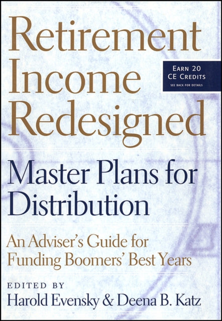 Retirement Income Redesigned: Master Plans for Distribution -- An Adviser's Guide for Funding Boomers' Best Years