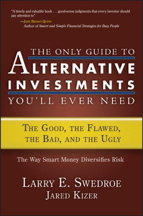 The Only Guide to Alternative Investments You'll Ever Need: The Good, the Flawed, the Bad, and the Ugly