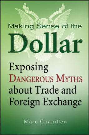 Making Sense of the Dollar: Exposing Dangerous Myths about Trade and Foreign Exchange