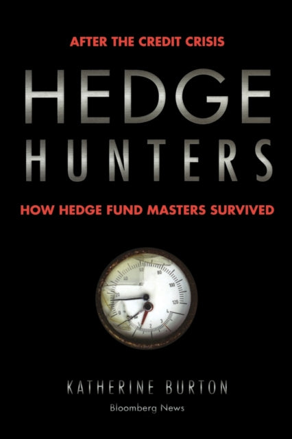 Hedge Hunters: After the Credit Crisis, How Hedge Fund Masters Survived