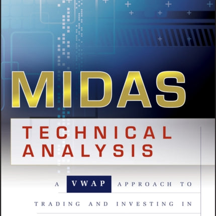 MIDAS Technical Analysis: A VWAP Approach to Trading and Investing in Today's Markets