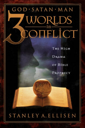 Three Worlds in Conflict: God, Satan, Man: The High Drama of Bible Prophecy