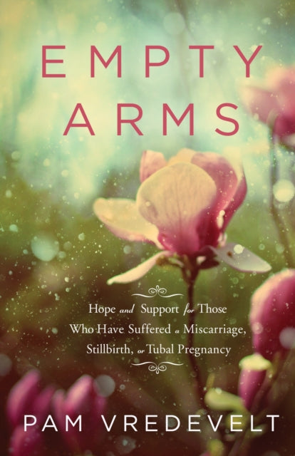 Empty Arms: Support for Sufferers of Miscarriage, Stillbirth, Tubal Pregnancy