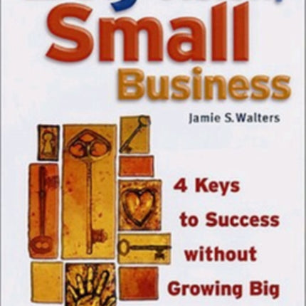 Big Vision, Small Business - 4 Keys to Success without Growing Big