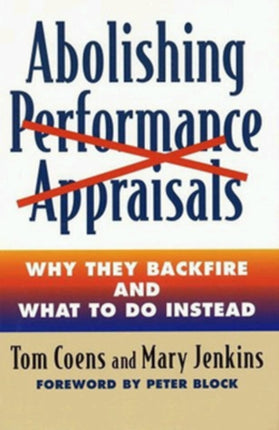 Abolishing Performance Appraisals - Why They Backfire and What to Do Instead