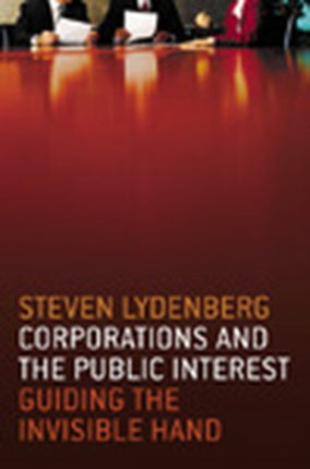 Corporations and The Public Interest - Guiding The Invisible Hand