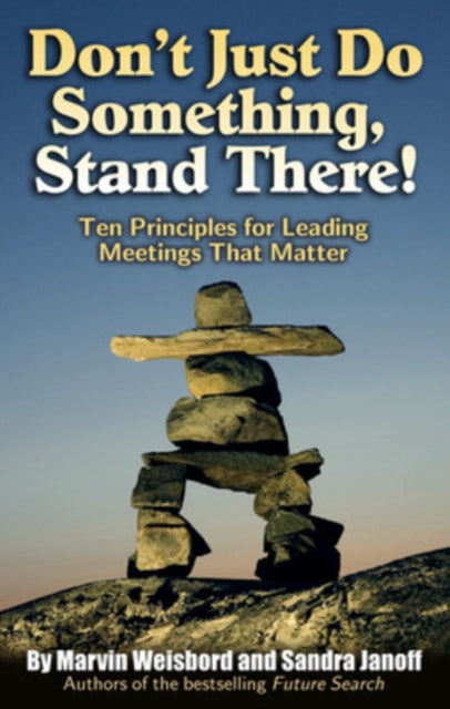 Don't Just Do Something, Stand There! Ten Principles for Leading Meetings That Matter