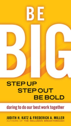 Be BIG. Step Up, Step Out, Be Bold. Daring to Do our Best Work Together