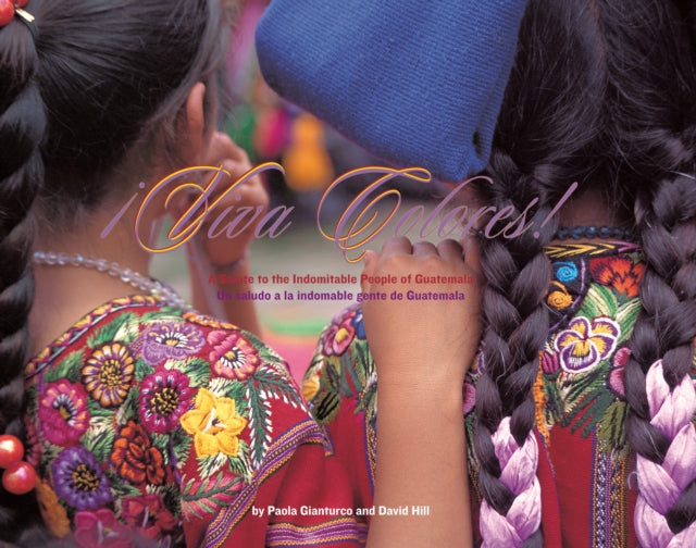 VIVA COLORES A Salute to the Indomitable People of Guatemala