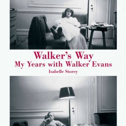 Walkers Way My Years with Walker Evans