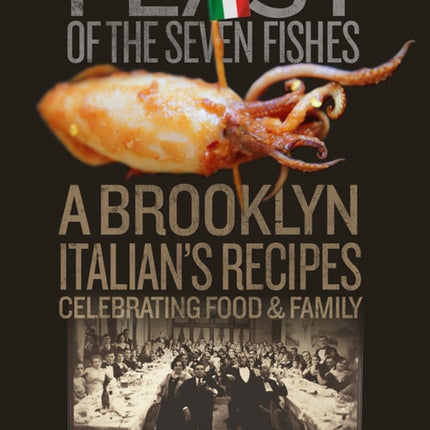 Feast Of The Seven Fishes: A Brooklyn-Italian's Recipes Celebrating Food and Family