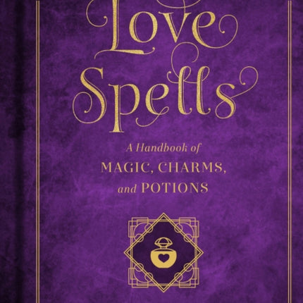 Love Spells: A Handbook of Magic, Charms, and Potions: Volume 2