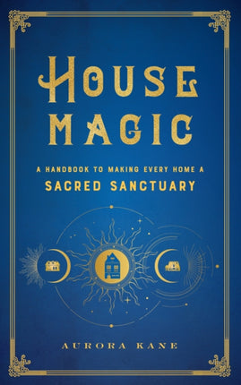 House Magic: A Handbook to Making Every Home a Sacred Sanctuary: Volume 6