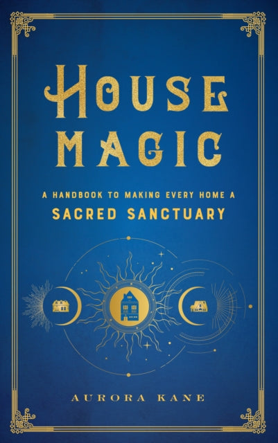 House Magic: A Handbook to Making Every Home a Sacred Sanctuary: Volume 6