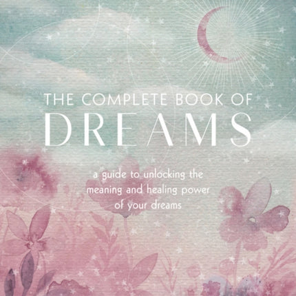 The Complete Book of Dreams: A Guide to Unlocking the Meaning and Healing Power of Your Dreams: Volume 5