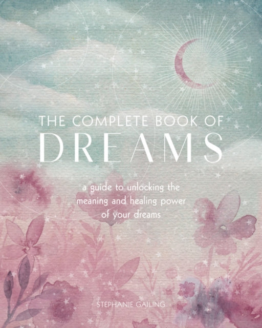 The Complete Book of Dreams: A Guide to Unlocking the Meaning and Healing Power of Your Dreams: Volume 5