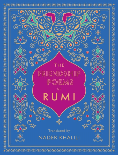 The Friendship Poems of Rumi: Translated by Nader Khalili: Volume 1