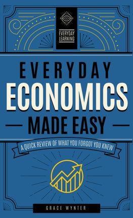 Everyday Economics Made Easy: A Quick Review of What You Forgot You Knew: Volume 3