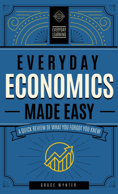 Everyday Economics Made Easy: A Quick Review of What You Forgot You Knew: Volume 3