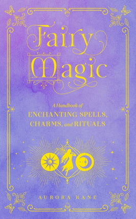 Fairy Magic: A Handbook of Enchanting Spells, Charms, and Rituals: Volume 11