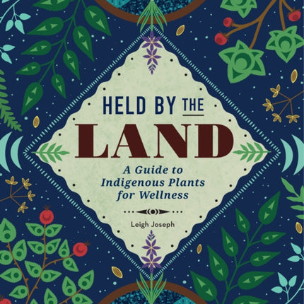 Held by the Land: A Guide to Indigenous Plants for Wellness