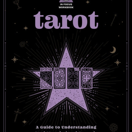 Tarot: An In Focus Workbook: A Guide to Understanding Card Meanings and Spreads