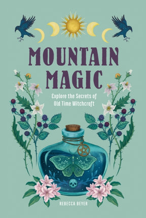 Mountain Magic: Explore the Secrets of Old Time Witchcraft: Volume 1