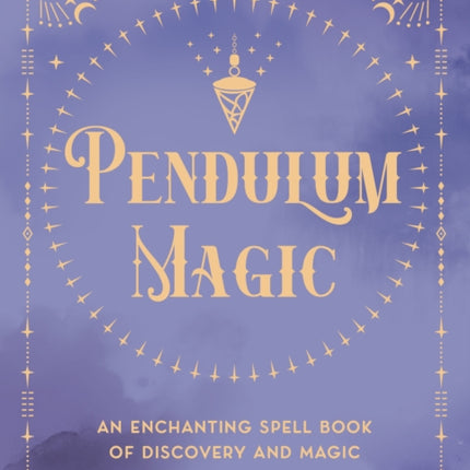 Pendulum Magic: An Enchanting Divination Book of Discovery and Magic: Volume 6