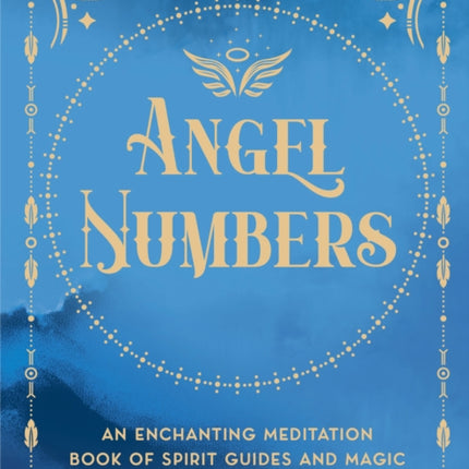 Angel Numbers: An Enchanting Meditation Book of Spirit Guides and Magic: Volume 5