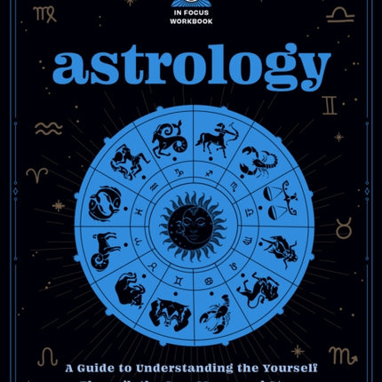 Astrology: An In Focus Workbook: A Guide to Understanding Yourself Through the Sun, Moon, and Stars