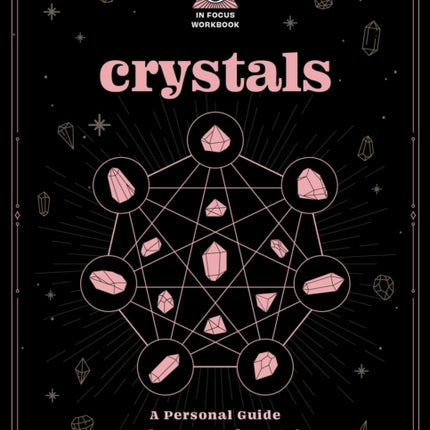 Crystals: An In Focus Workbook: A Personal Guide to the Power of Crystals